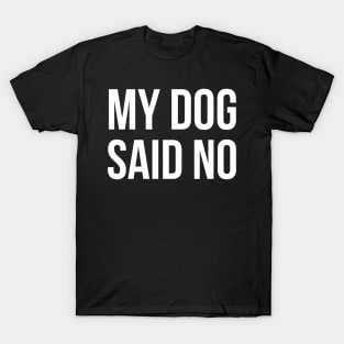 My Dog Said No T-Shirt
